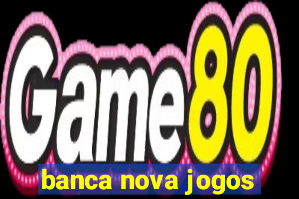 banca nova jogos